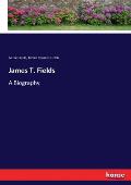 James T. Fields: A Biography
