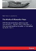 The Works of Alexander Pope: With his last corrections, additions, and improvements - together with all his notes, as they were delivered to the ed