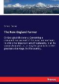 The New-England Farmer: Or Georgical dictionary: Containing a compendious account of the ways and methods in which the important art of husban