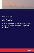 Alan's Wife: A dramatic study in three scenes. First acted at the Independent Theatre in London.