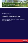 The Bills of Exchange Act 1890: Fully and Copiously Indexed so as to be of Quick and Ready Reference