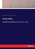 Prose works: Edited by Harry Buxton Forman. Vol. 1