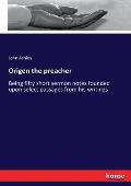 Origen the preacher: Being fifty short sermon notes founded upon select passages from his writings