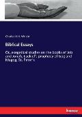 Biblical Essays: Or, exegetical studies on the books of Job and Jonah, Ezekiel's prophecy of Gog and Magog, St. Peter's