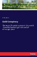 Gold Conspiracy: The worst financial system in the world - how the bankers get rich and all others get poor