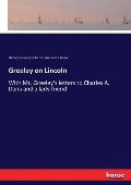 Greeley on Lincoln: With Mr. Greeley's letters to Charles A. Dana and a lady friend