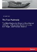The True Psalmody: The Bible Psalms the Church's Only Manual of Praise - with prefaces by Henry Cooke, John Edgar, and Thomas Houston