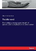 The idle word: Short religious essays upon the gift of speech, and its employment in conversation