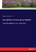 Life and times of James Abram Garfield: Twentieth president of the United States