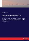 The land and the people of China: A short account of the geography, history, religion, social life, art, industries, and government of China and its p