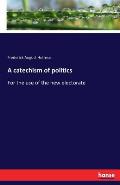 A catechism of politics: For the use of the new electorate