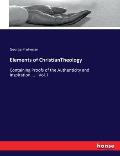 Elements of ChristianTheology: Containing Proofs of the Authenticity and Inspiration....: Vol. I.