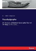 Pseudepigrapha: An Account of Certain Apocryphal Sacred Writings of the Jews....