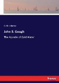 John B. Gough: The Apostle of Cold Water