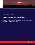 Handbook of Greek Archaeology: Vases, Bronzes, Gems, Sculpture, Terra-cottas, mural Paintings, Architecture, etc.