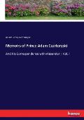 Memoirs of Prince Adam Czartoryski: And His Correspondence with Alexander I: Vol. I