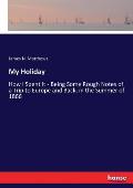 My Holiday: How I Spent It - Being Some Rough Notes of a Trip to Europe and Back, in the Summer of 1866