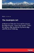The Anatriptic Art: A History of the Art Termed Anatripsis by Hippocrates, Tripsis by Galen, Frictio by Celsus, Manipulation by Beveridge