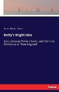 Betty's Bright Idea: Also, Deacon Pitkin's Farm, and the First Christmas of New England