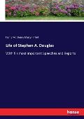 Life of Stephen A. Douglas: With his most important Speeches and Reports