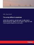 The army officer's examiner: containing questions and answers on all subjects prescribed for an officer's examination, together with rules to guide