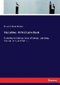 Via Latina: A First Latin Book: Including Accidence, Rules of Syntax, Exercises, Vocabularies, and Rules....