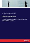 Physical Geography: For Use in Science Classes and Higher and Middle Class Schools