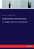 An Elementary French Grammar: For Colleges, High Schools and Academies