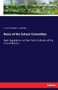 Rules of the School Committee: And Regulations of the Public Schools of the City of Boston