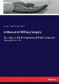 A Manual of Military Surgery: Or, Hints on the Emergencies of Field, Camp and Hospital Practice