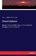 Church Defence: Report of a Conference on the present Dangers of the Church