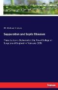 Suppuration and Septic Diseases: Three Lectures Delivered at the Royal College of Surgeons of England in February 1888