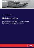 Biblia Innocentium: Being the Story of God's Chosen People before the Coming of our Lord...