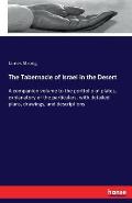 The Tabernacle of Israel in the Desert: A companion volume to the portfolio of plates, explanatory of the particulars, with detailed plans, drawings,