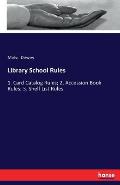 Library School Rules: 1. Card Catalog Rules; 2. Accession Book Rules; 3. Shelf List Rules