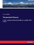 The puerperal Diseases: Clinical Lectures delivered at Bellevue Hospital. Third Edition