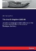 The church-kingdom 1882-86: Lectures on Congregationalism delivered on the Southworth Foundation in the Andover Theological Seminary