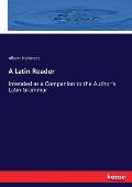 A Latin Reader: Intended as a Companion to the Author's Latin Grammar