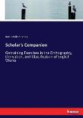 Scholar's Companion: Containing Exercises in the Orthography, Derivation, and Classification of English Works