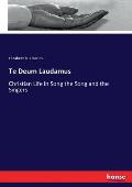 Te Deum Laudamus: Christian Life in Song the Song and the Singers