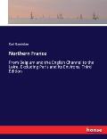Northern France: From Belgium and the English Channel to the Loire, Excluding Paris and its Environs. Third Edition