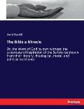 The Bible a Miracle: Or, the Word of God its own witness: the supernatural inspiration of the Scriptures shown from their literary, theolog