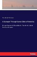 A Scamper Through Some Cities of America: Being a Record of a Three Months' Tour in the United States and Canada