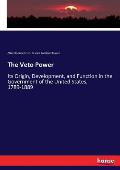 The Veto Power: Its Origin, Development, and Function in the Government of the United States, 1789-1889