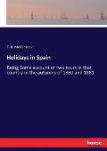 Holidays in Spain: Being Some account of two tours in that country in the autumns of 1880 and 1881