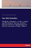 Two Old Comedies: The Belle's Stratagem - by Mrs. Cowley - and The Wonder - by Mrs. Centlivre - reduced and re-arranged by Augustin Daly