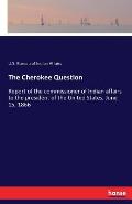 The Cherokee Question: Report of the commissioner of Indian affairs to the president of the United States, June 15, 1866