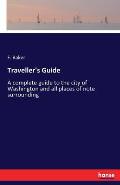 Traveller's Guide: A complete guide to the city of Washington and all places of note surrounding