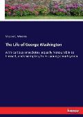 The Life of George Washington: with curious anecdotes, equally honourable to himself, and exemplary to his young countrymen