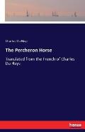 The Percheron Horse: Translated from the French of Charles Du Hays